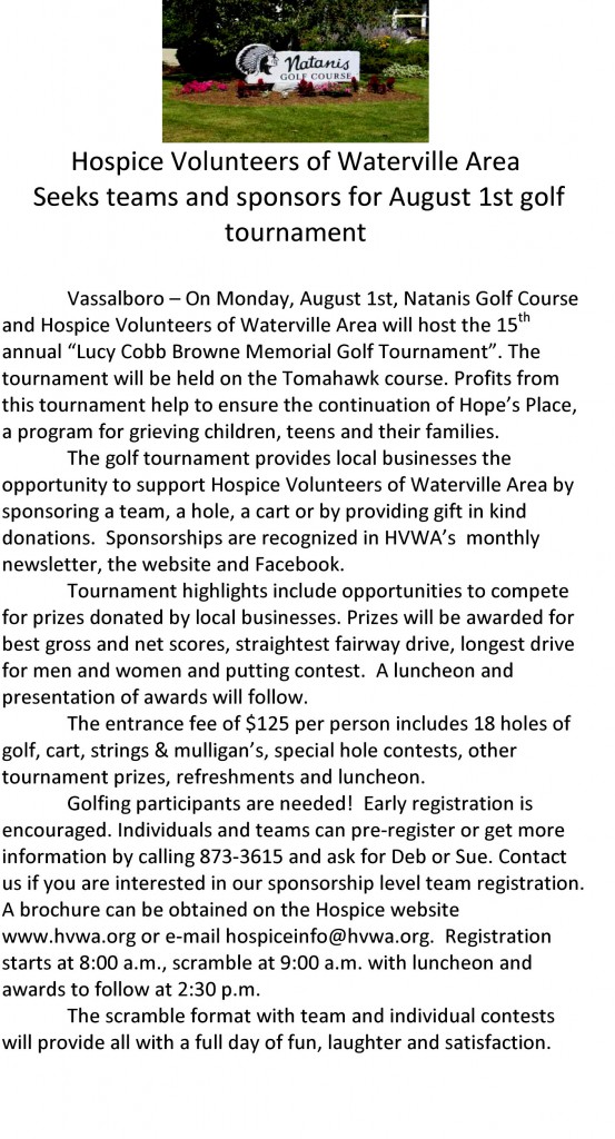 Natanis Golf Course and Hospice Volunteers of Waterville Area will host the 15th annual “Lucy Cobb Browne Memorial Golf Tournament”. The tournament will be held on the Tomahawk course. Profits from this tournament help to ensure the continuation of Hope’s Place, a program for grieving children, teens and their families.
